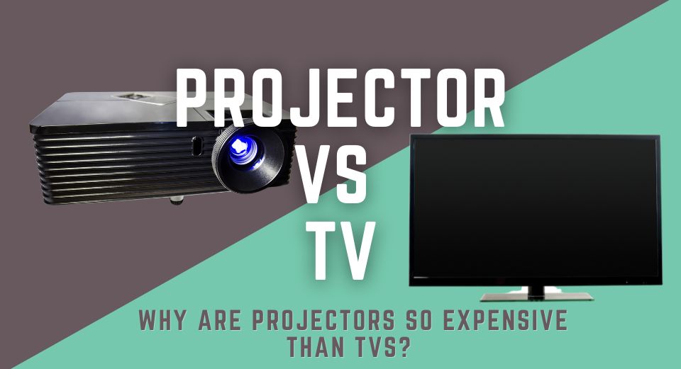 Why are projectors so expensive than TVs?