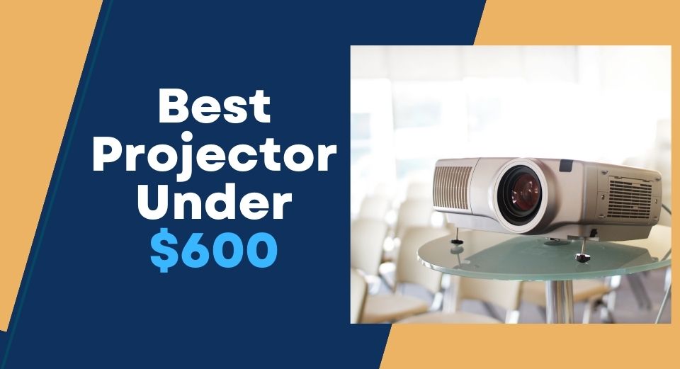 Best Projectors Under 600