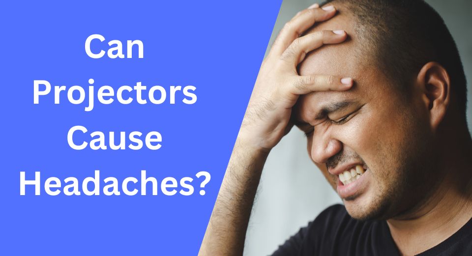 Can projectors cause headaches?